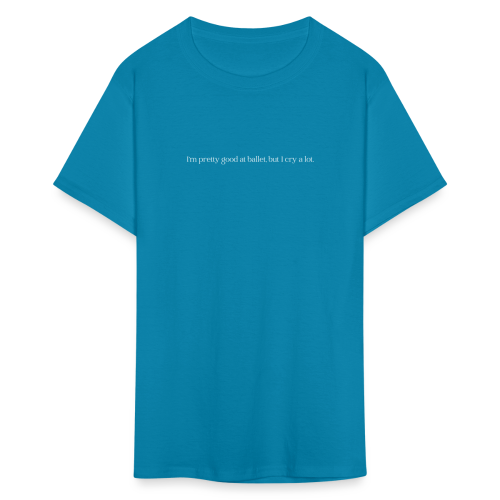 "I'm pretty good at ballet, but I cry a lot" Unisex Ballet T-Shirt - turquoise