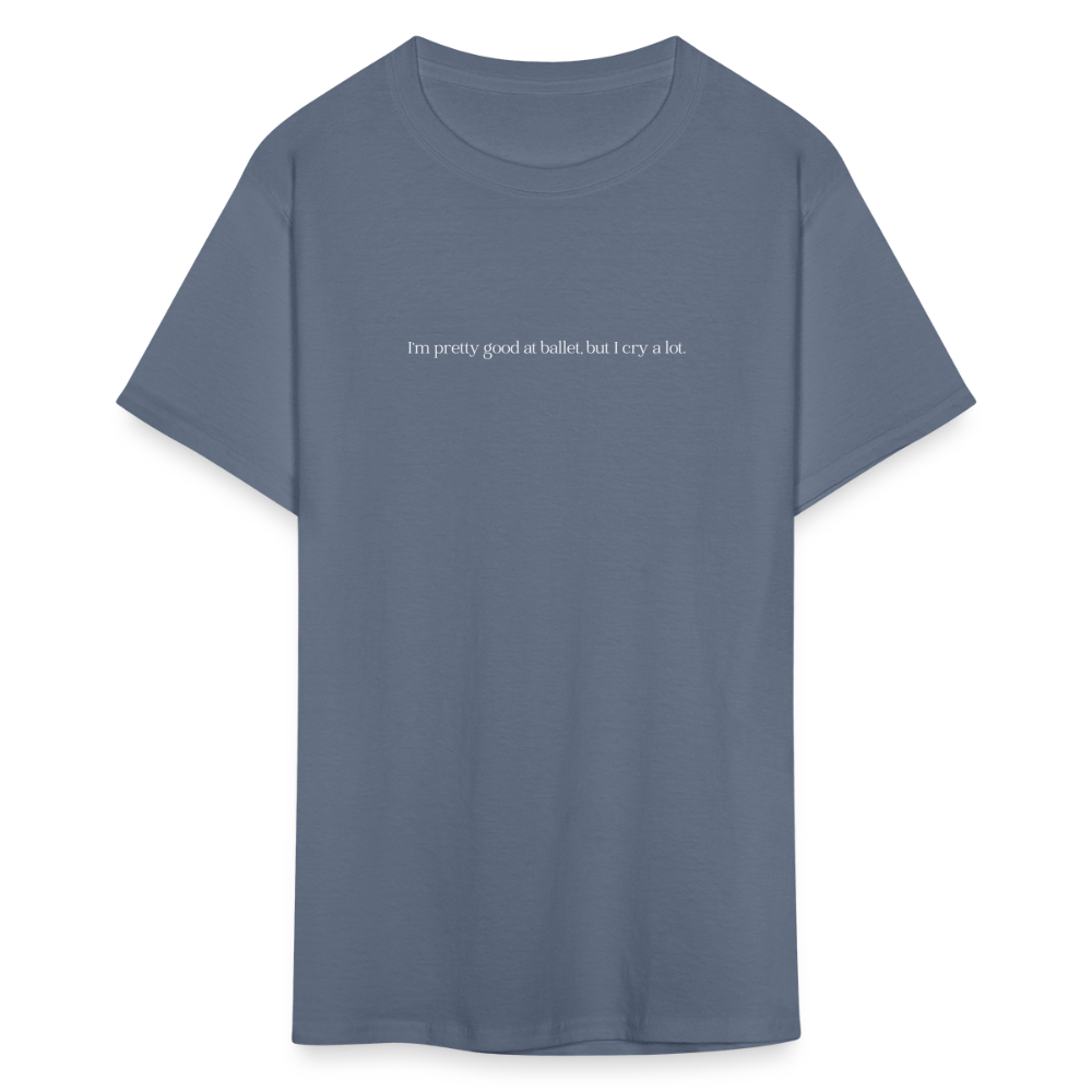 "I'm pretty good at ballet, but I cry a lot" Unisex Ballet T-Shirt - denim