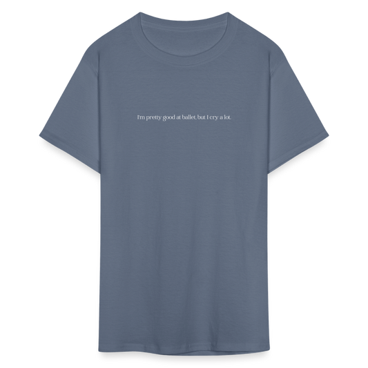 "I'm pretty good at ballet, but I cry a lot" Unisex Ballet T-Shirt - denim