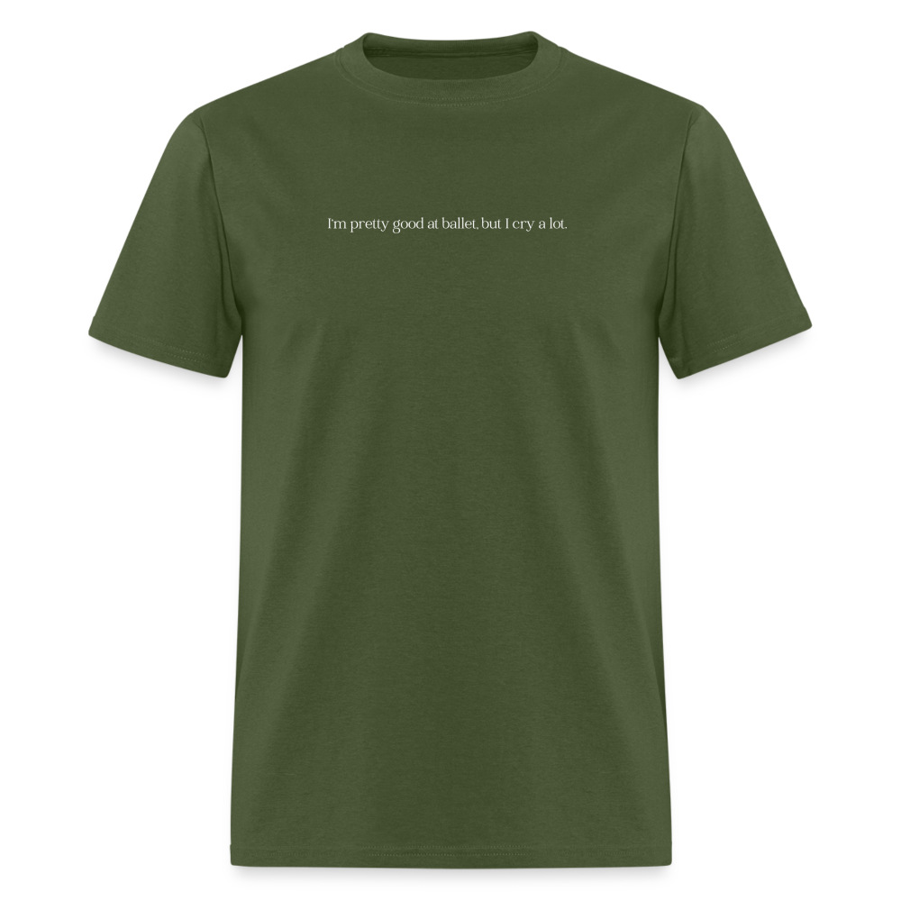 "I'm pretty good at ballet, but I cry a lot" Unisex Ballet T-Shirt - military green