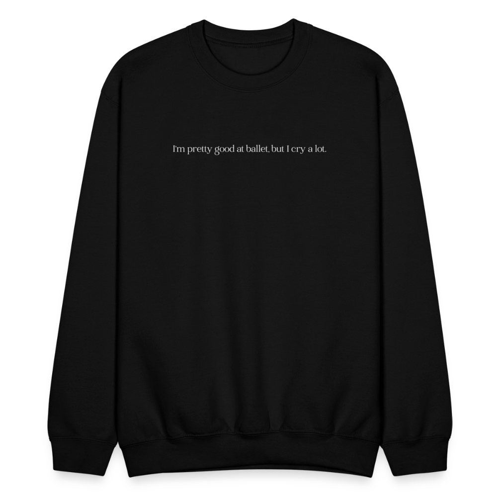 "I'm pretty good at ballet, but I cry a lot" Unisex Ballet Sweatshirt - black