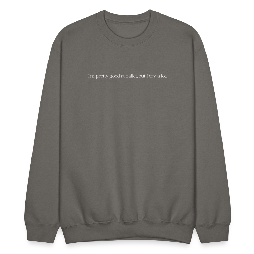 "I'm pretty good at ballet, but I cry a lot" Unisex Ballet Sweatshirt - asphalt gray