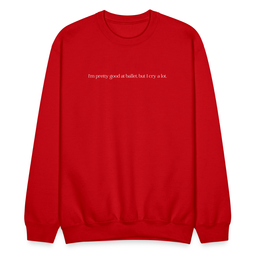 "I'm pretty good at ballet, but I cry a lot" Unisex Ballet Sweatshirt - red