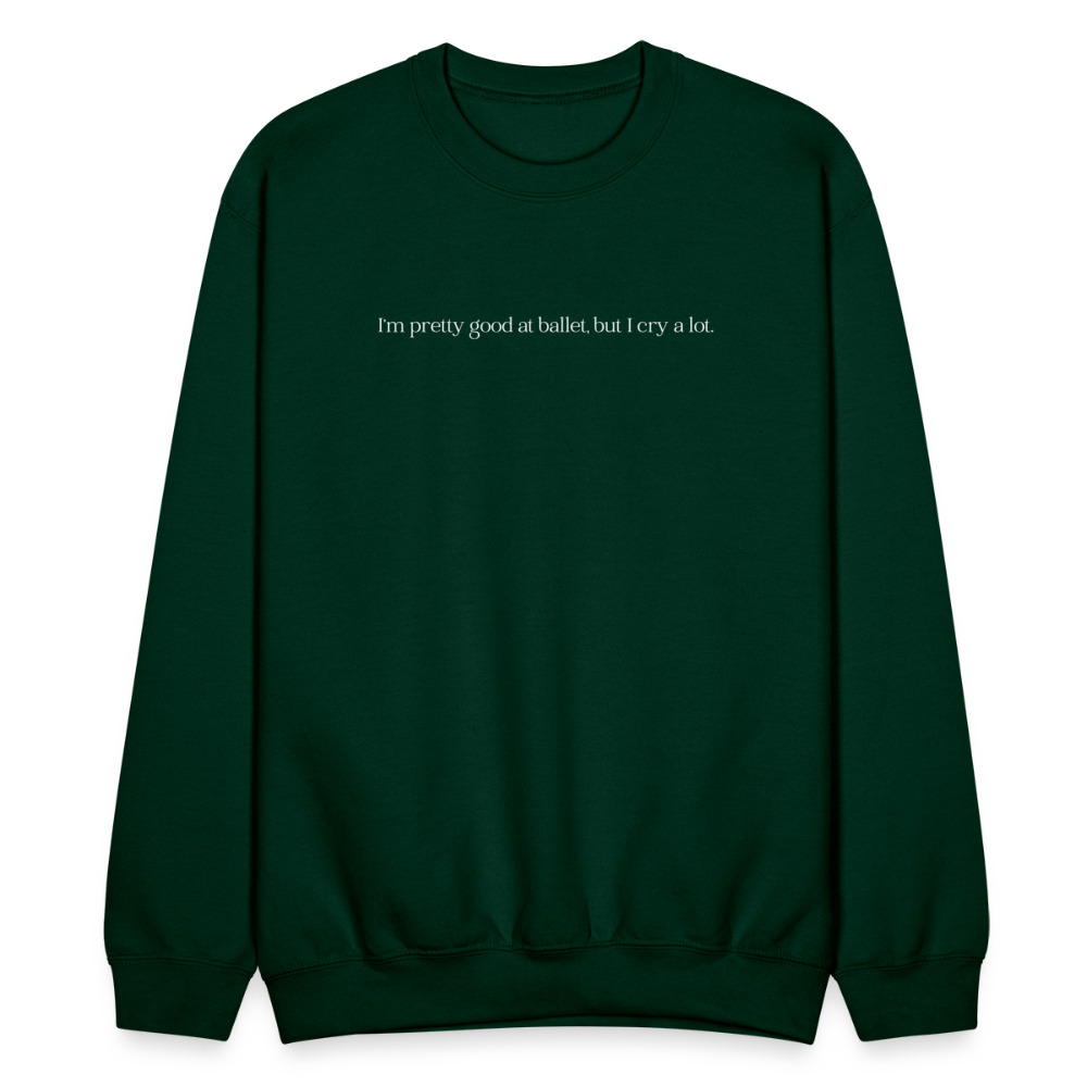 "I'm pretty good at ballet, but I cry a lot" Unisex Ballet Sweatshirt - forest green