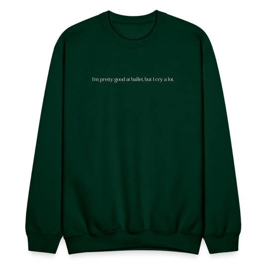 "I'm pretty good at ballet, but I cry a lot" Unisex Ballet Sweatshirt - forest green